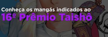 Conheça os mangás indicados ao 16º Prêmio Taisho